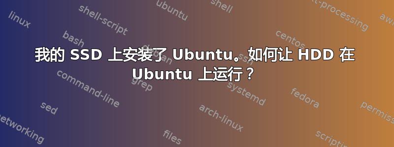 我的 SSD 上安装了 Ubuntu。如何让 HDD 在 Ubuntu 上运行？