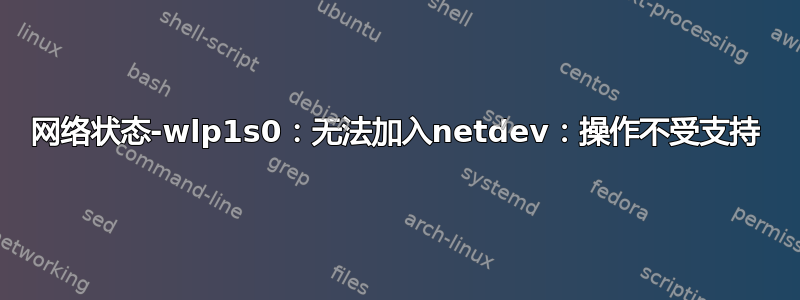 网络状态-wlp1s0：无法加入netdev：操作不受支持