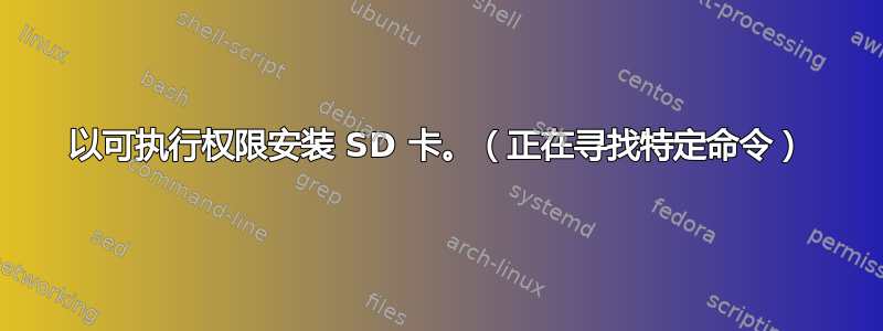 以可执行权限安装 SD 卡。（正在寻找特定命令）