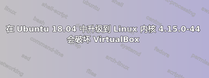 在 Ubuntu 18.04 中升级到 Linux 内核 4.15.0-44 会破坏 VirtualBox