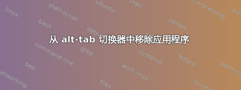 从 alt-tab 切换器中移除应用程序