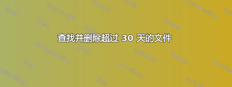 查找并删除超过 30 天的文件