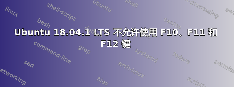 Ubuntu 18.04.1 LTS 不允许使用 F10、F11 和 F12 键