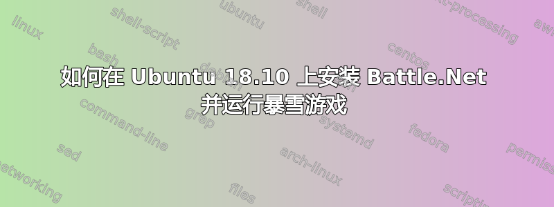 如何在 Ubuntu 18.10 上安装 Battle.Net 并运行暴雪游戏