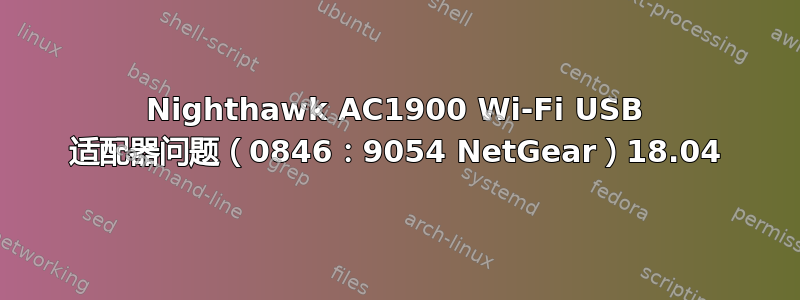 Nighthawk AC1900 Wi-Fi USB 适配器问题（0846：9054 NetGear）18.04