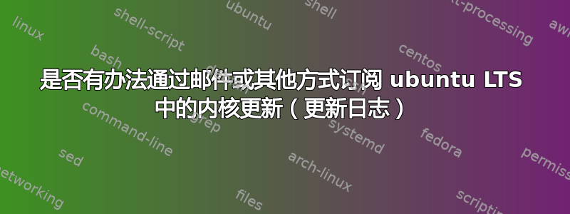 是否有办法通过邮件或其他方式订阅 ubuntu LTS 中的内核更新（更新日志）