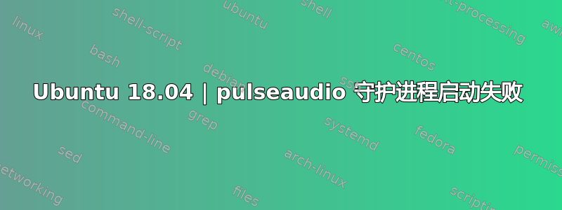 Ubuntu 18.04 | pulseaudio 守护进程启动失败