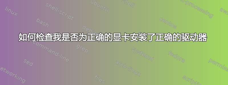 如何检查我是否为正确的显卡安装了正确的驱动器