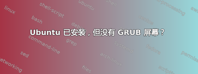 Ubuntu 已安装，但没有 GRUB 屏幕？