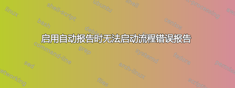 启用自动报告时无法启动流程错误报告