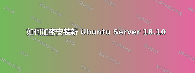 如何加密安装新 Ubuntu Server 18.10