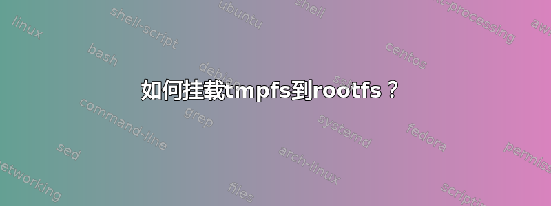 如何挂载tmpfs到rootfs？