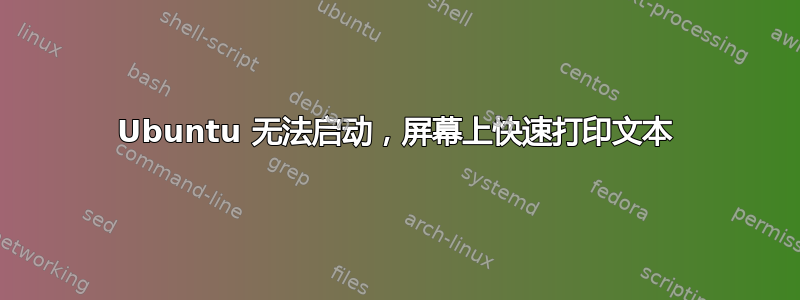 Ubuntu 无法启动，屏幕上快速打印文本