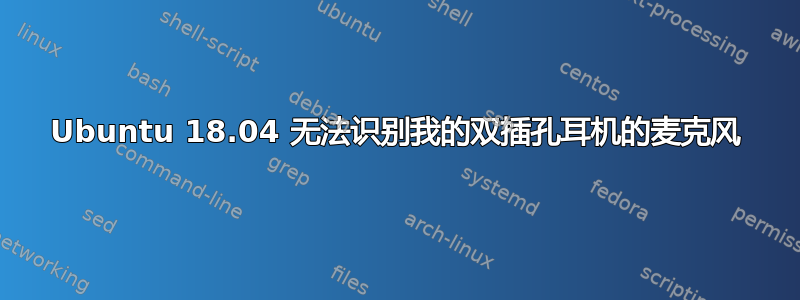 Ubuntu 18.04 无法识别我的双插孔耳机的麦克风