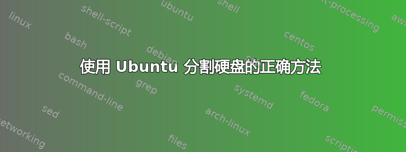 使用 Ubuntu 分割硬盘的正确方法