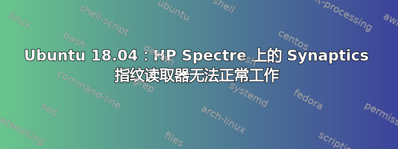 Ubuntu 18.04：HP Spectre 上的 Synaptics 指纹读取器无法正常工作