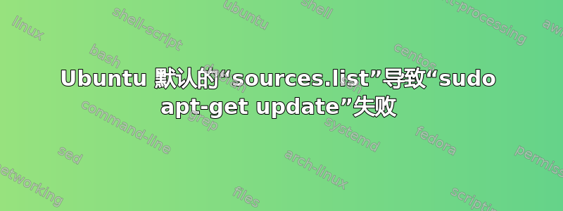 Ubuntu 默认的“sources.list”导致“sudo apt-get update”失败