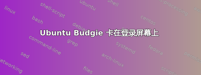 Ubuntu Budgie 卡在登录屏幕上