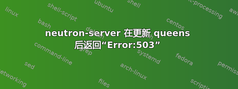 neutron-server 在更新 queens 后返回“Error:503”