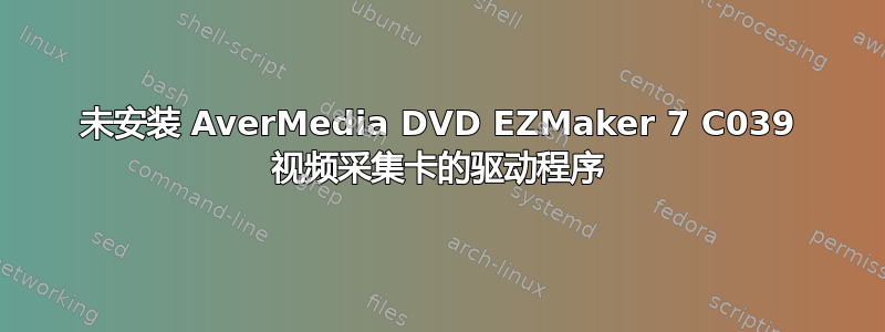 未安装 AverMedia DVD EZMaker 7 C039 视频采集卡的驱动程序