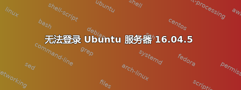 无法登录 Ubuntu 服务器 16.04.5