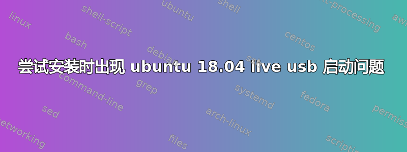 尝试安装时出现 ubuntu 18.04 live usb 启动问题