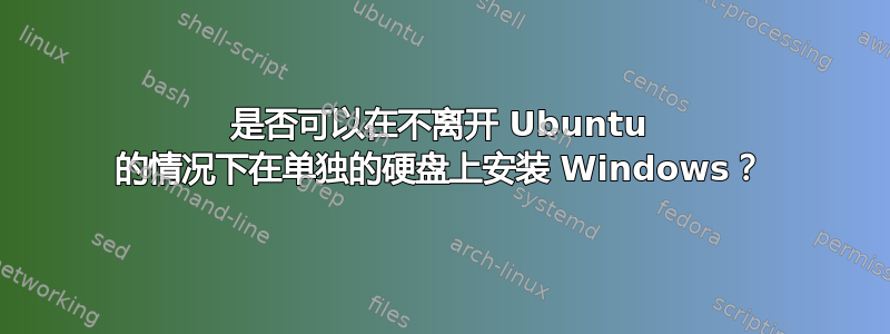 是否可以在不离开 Ubuntu 的情况下在单独的硬盘上安装 Windows？