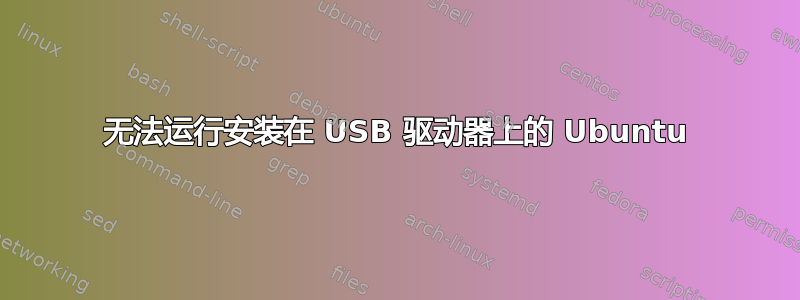 无法运行安装在 USB 驱动器上的 Ubuntu