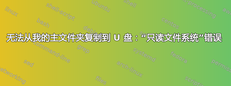 无法从我的主文件夹复制到 U 盘：“只读文件系统”错误