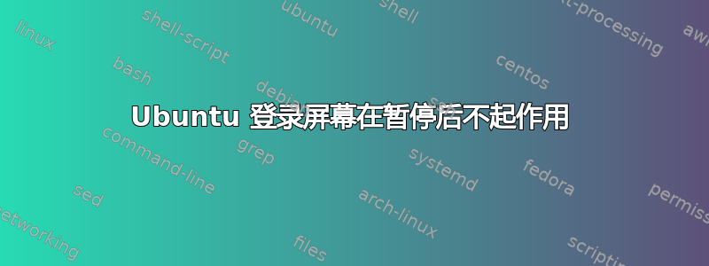 Ubuntu 登录屏幕在暂停后不起作用