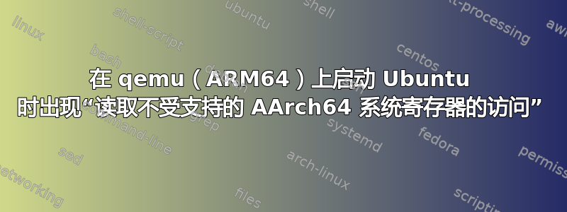 在 qemu（ARM64）上启动 Ubuntu 时出现“读取不受支持的 AArch64 系统寄存器的访问”