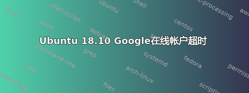 Ubuntu 18.10 Google在线帐户超时