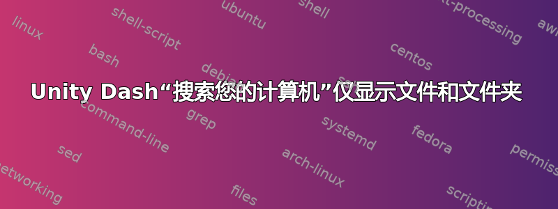 Unity Dash“搜索您的计算机”仅显示文件和文件夹