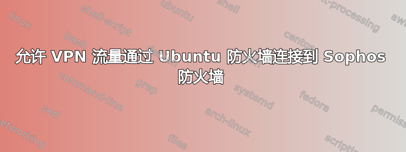 允许 VPN 流量通过 Ubuntu 防火墙连接到 Sophos 防火墙