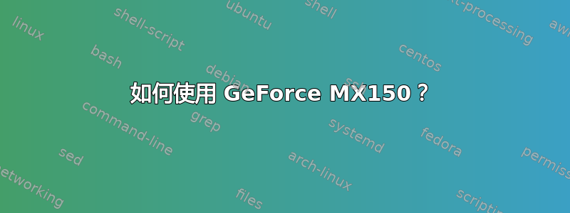 如何使用 GeForce MX150？