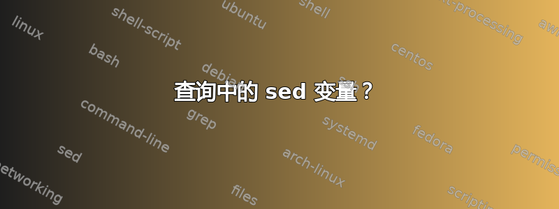 查询中的 sed 变量？