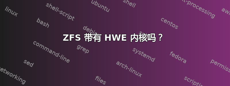 ZFS 带有 HWE 内核吗？