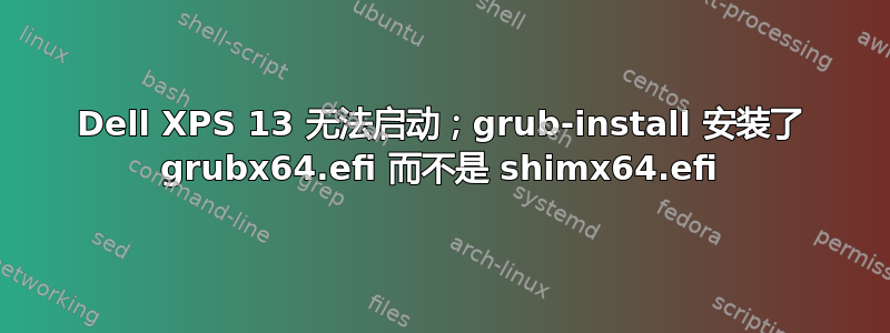 Dell XPS 13 无法启动；grub-install 安装了 grubx64.efi 而不是 shimx64.efi