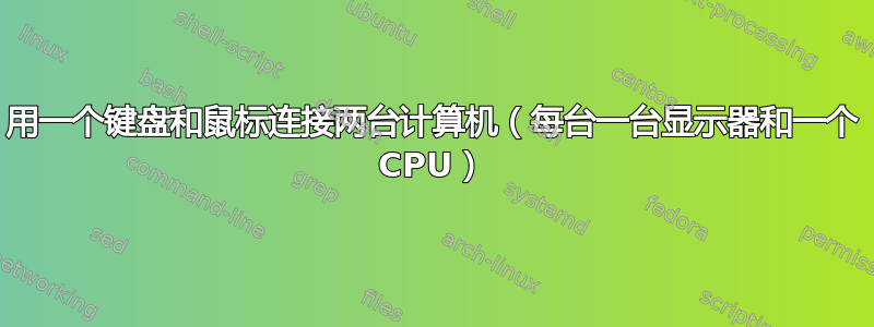 用一个键盘和鼠标连接两台计算机（每台一台显示器和一个 CPU）