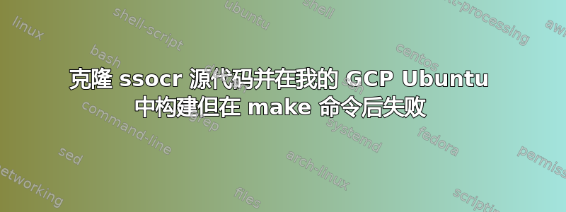 克隆 ssocr 源代码并在我的 GCP Ubuntu 中构建但在 make 命令后失败