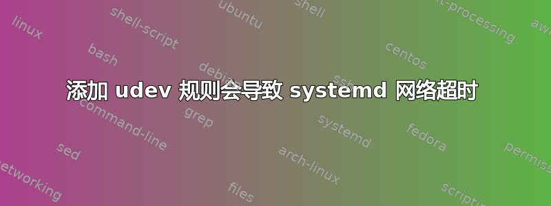 添加 udev 规则会导致 systemd 网络超时