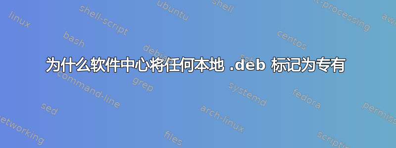 为什么软件中心将任何本地 .deb 标记为专有