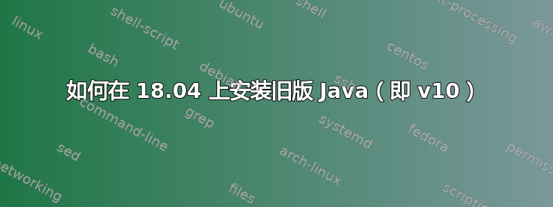 如何在 18.04 上安装旧版 Java（即 v10）