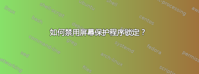 如何禁用屏幕保护程序锁定？