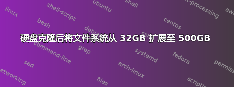 硬盘克隆后将文件系统从 32GB 扩展至 500GB