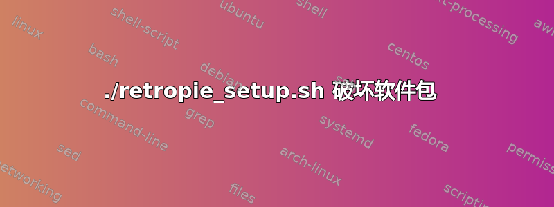 ./retropie_setup.sh 破坏软件包 