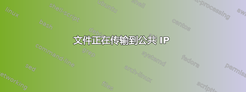 文件正在传输到公共 IP