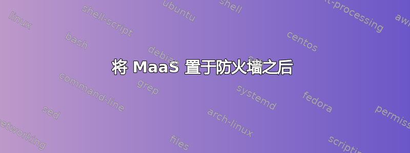 将 MaaS 置于防火墙之后