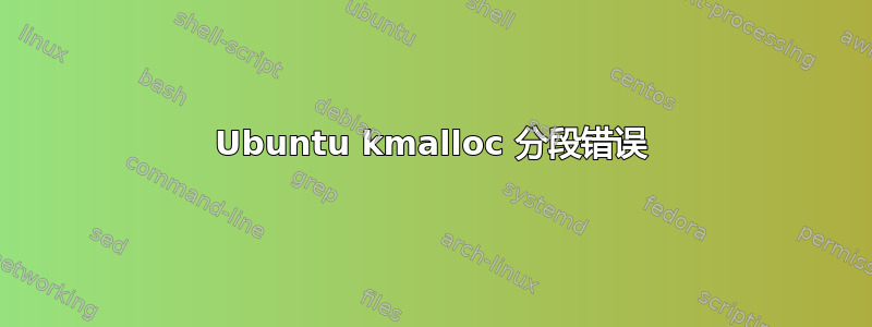 Ubuntu kmalloc 分段错误