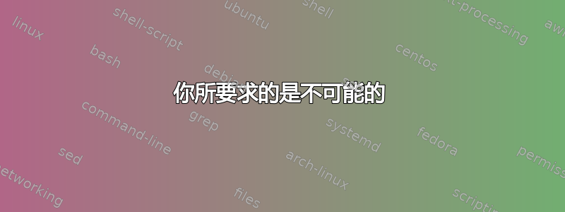 你所要求的是不可能的